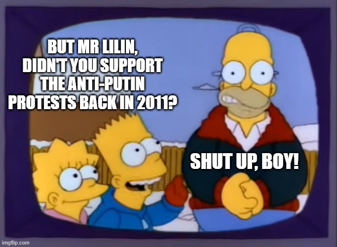 But Mr Lilin... | BUT MR LILIN, DIDN'T YOU SUPPORT THE ANTI-PUTIN PROTESTS BACK IN 2011? SHUT UP, BOY! | image tagged in shutupboy,the simpsons,vladimir putin,russo-ukrainian war | made w/ Imgflip meme maker