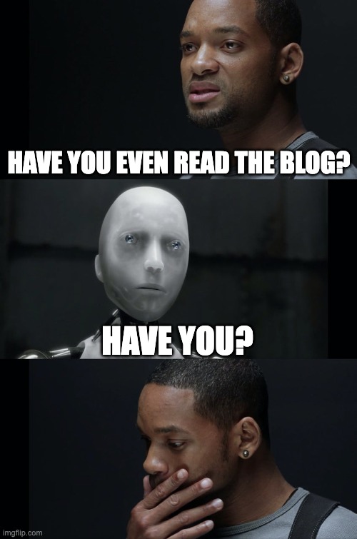 have you even read the blog? | HAVE YOU EVEN READ THE BLOG? HAVE YOU? | image tagged in i robot will smith | made w/ Imgflip meme maker