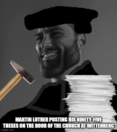 Chad to the Pope | MARTIN LUTHER POSTING HIS NINETY-FIVE THESES ON THE DOOR OF THE CHURCH AT WITTENBERG | image tagged in history,papacy | made w/ Imgflip meme maker