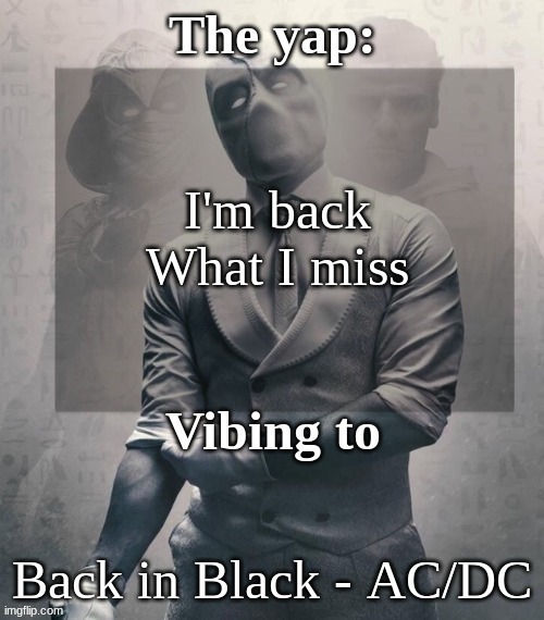 last template before name change from changewing | I'm back
What I miss; Back in Black - AC/DC | image tagged in last template before name change from changewing | made w/ Imgflip meme maker