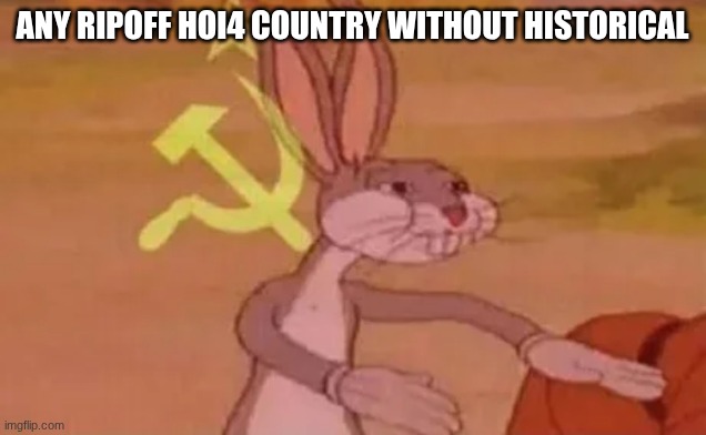 Bugs bunny communist | ANY RIPOFF HOI4 COUNTRY WITHOUT HISTORICAL | image tagged in bugs bunny communist | made w/ Imgflip meme maker