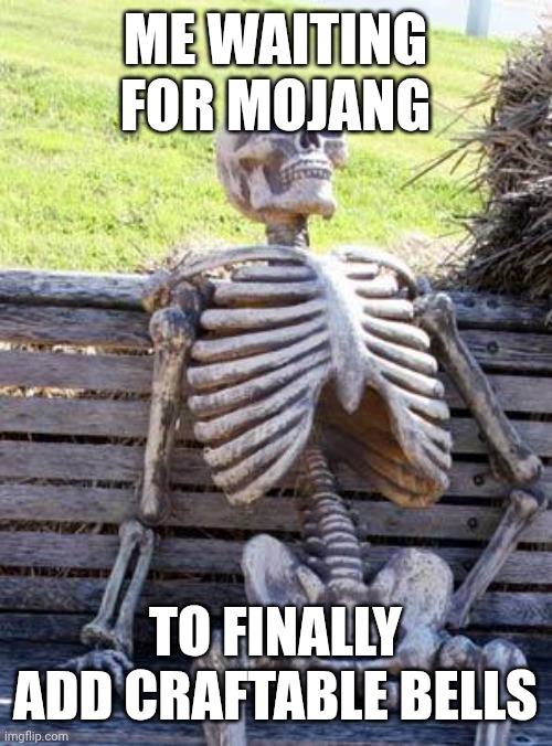 craftable bells 2 | ME WAITING FOR MOJANG; TO FINALLY ADD CRAFTABLE BELLS | image tagged in memes,waiting skeleton | made w/ Imgflip meme maker