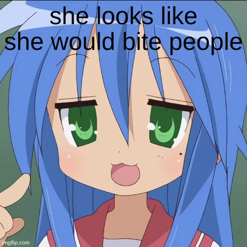 she looks like she would bite people | image tagged in anime,bite | made w/ Imgflip meme maker