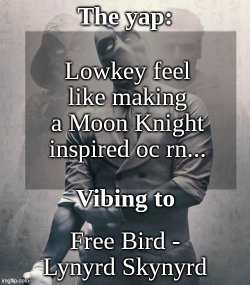 last template before name change from changewing | Lowkey feel like making a Moon Knight inspired oc rn... Free Bird - Lynyrd Skynyrd | image tagged in last template before name change from changewing | made w/ Imgflip meme maker