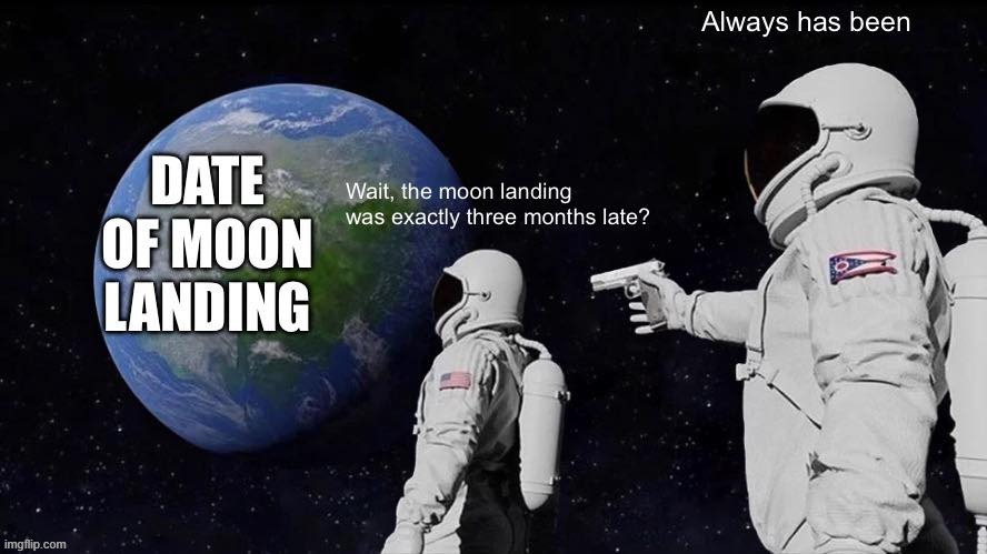 1969 Moonlanding exactly three months late wait+always | image tagged in moon,nasa,moon landing | made w/ Imgflip meme maker