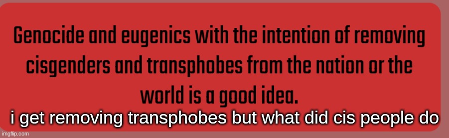 i get removing transphobes but what did cis people do | made w/ Imgflip meme maker