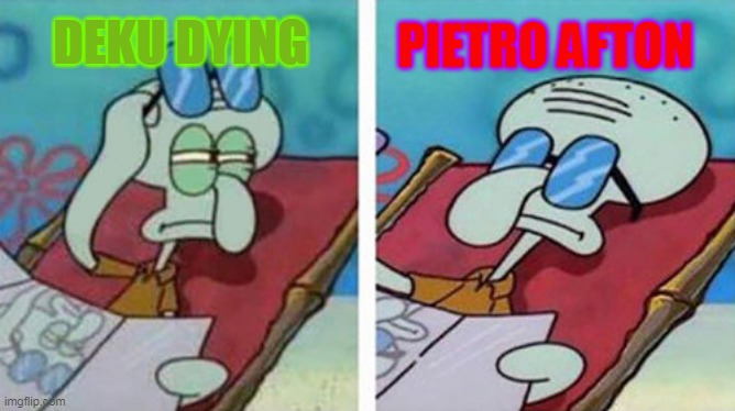 Squidward Don't Care | DEKU DYING; PIETRO AFTON | image tagged in squidward don't care | made w/ Imgflip meme maker