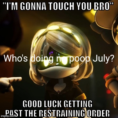 I'm doing it | Who's doing no poop July? | image tagged in i'm gonna touch you bro good luck getting past the restraining | made w/ Imgflip meme maker