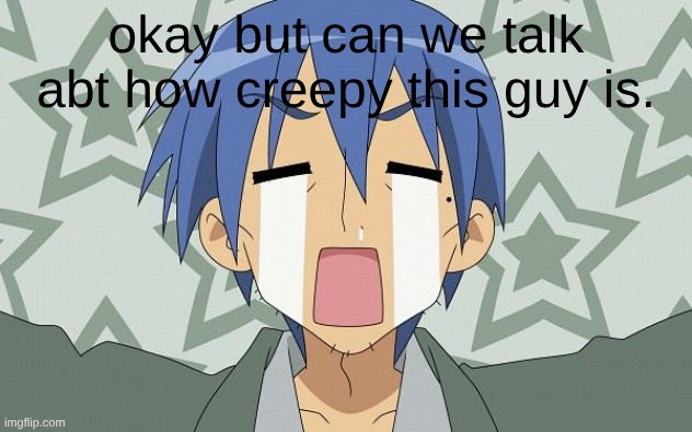 eew | okay but can we talk abt how creepy this guy is. | image tagged in anime,ew | made w/ Imgflip meme maker