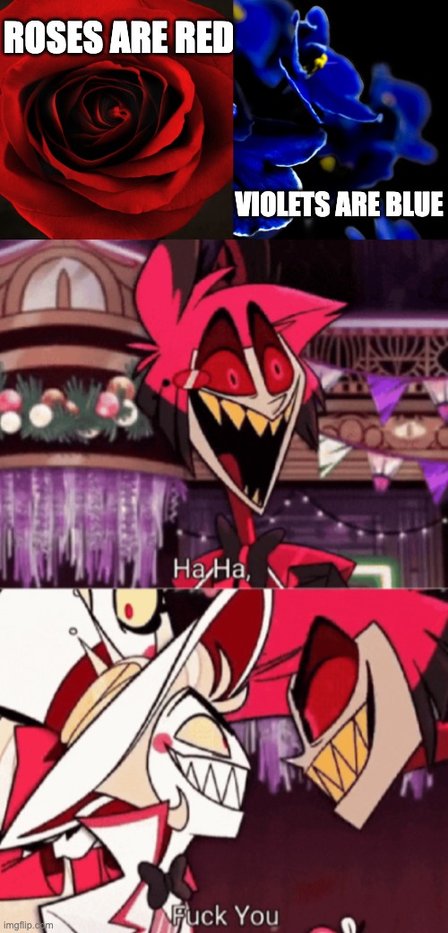 ROSES ARE RED; VIOLETS ARE BLUE | image tagged in roses are red violets are blue,alastor fuck you meme | made w/ Imgflip meme maker