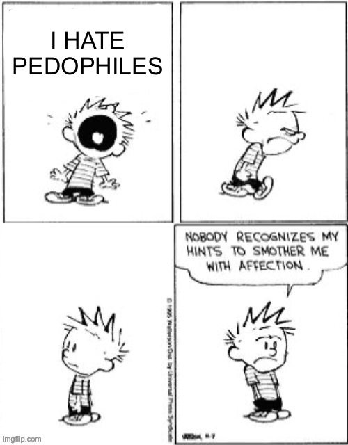 Gooning | I HATE PEDOPHILES | image tagged in nobody recognizes my hints to smother me with attention | made w/ Imgflip meme maker