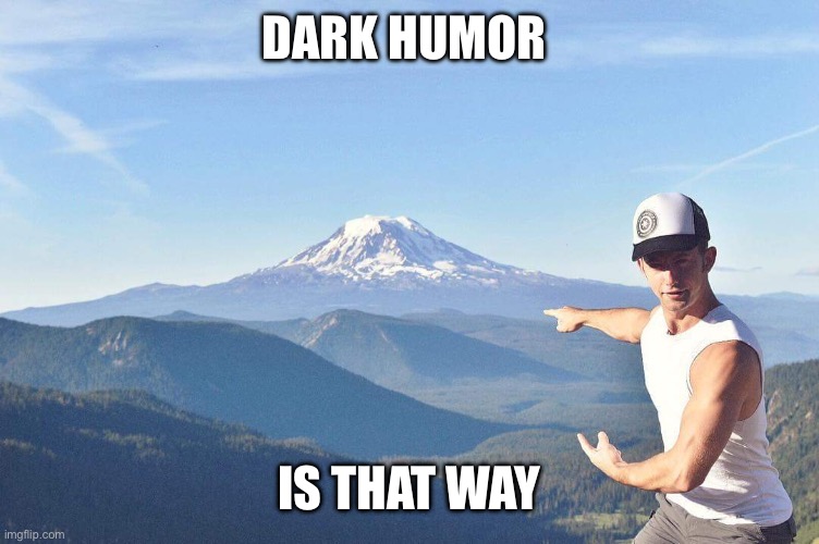 Go that way | DARK HUMOR IS THAT WAY | image tagged in go that way | made w/ Imgflip meme maker