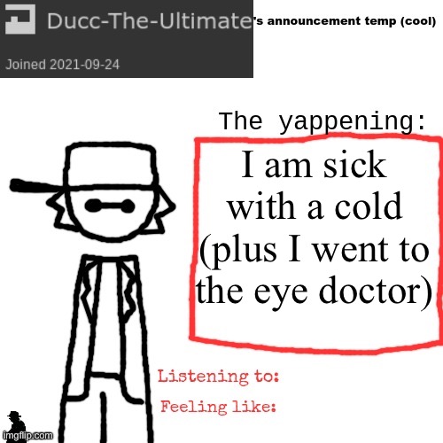 I still want owner | I am sick with a cold (plus I went to the eye doctor) | image tagged in ducc-the-ultimate's announcement temp cool | made w/ Imgflip meme maker