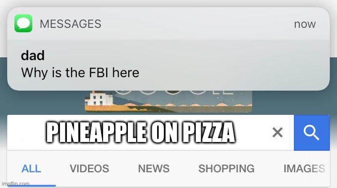 why is the FBI here? | PINEAPPLE ON PIZZA | image tagged in why is the fbi here | made w/ Imgflip meme maker