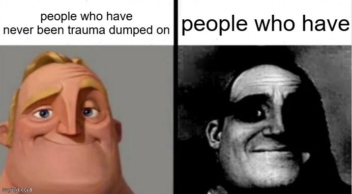 People Who Don't Know vs. People Who Know | people who have never been trauma dumped on; people who have | image tagged in people who don't know vs people who know | made w/ Imgflip meme maker