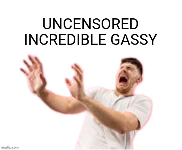 he left all caps on(custom) | UNCENSORED INCREDIBLE GASSY | image tagged in he left all caps on custom | made w/ Imgflip meme maker