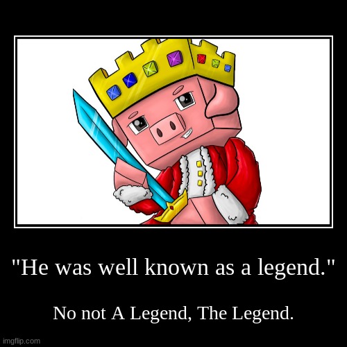 Legends Never Die? | "He was well known as a legend." | No not A Legend, The Legend. | image tagged in legends | made w/ Imgflip demotivational maker