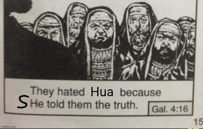They hated him because he told the truth | Hua | image tagged in they hated him because he told the truth | made w/ Imgflip meme maker