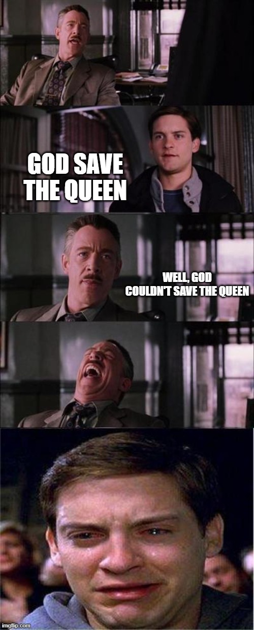 Cringe | GOD SAVE THE QUEEN; WELL, GOD COULDN'T SAVE THE QUEEN | image tagged in memes,peter parker cry,joke | made w/ Imgflip meme maker