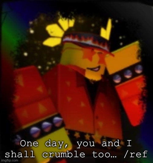 Milestone Elliot | One day, you and I shall crumble too… /ref | image tagged in milestone elliot | made w/ Imgflip meme maker