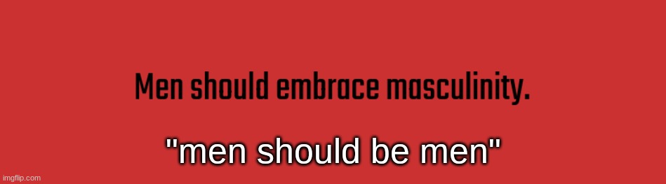 "men should be men" | made w/ Imgflip meme maker
