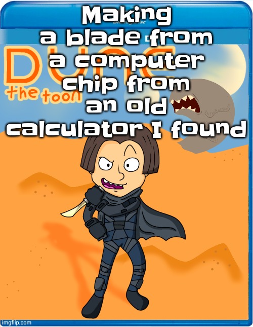 Dune the toon | Making a blade from a computer chip from an old calculator I found | image tagged in dune the toon | made w/ Imgflip meme maker