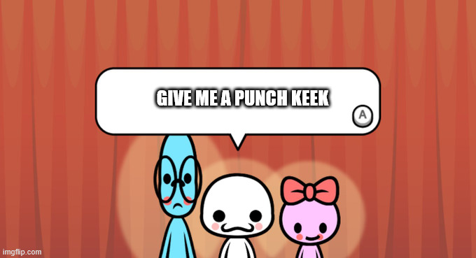 Rhythm Heaven Fever Trio | GIVE ME A PUNCH KEEK | image tagged in rhythm heaven fever trio | made w/ Imgflip meme maker