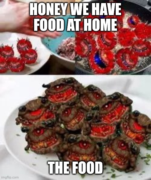 DoomPasta! | HONEY WE HAVE FOOD AT HOME; THE FOOD | image tagged in doompasta | made w/ Imgflip meme maker