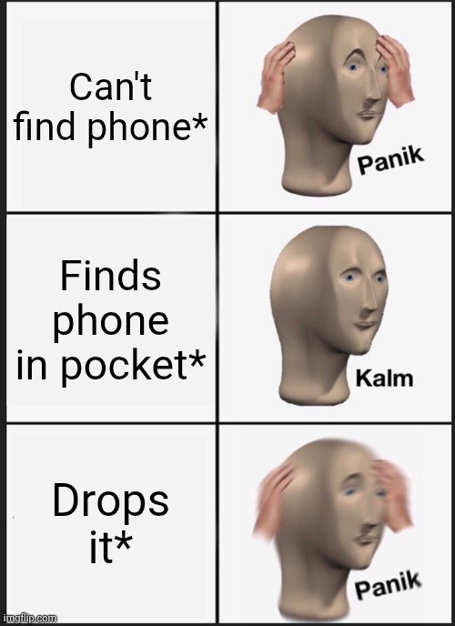 Panik Kalm Panik Meme | Can't find phone*; Finds phone in pocket*; Drops it* | image tagged in memes,panik kalm panik | made w/ Imgflip meme maker