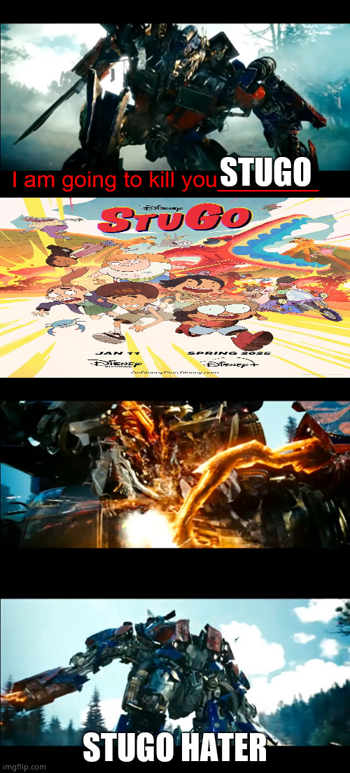 Killings Stugo | STUGO; STUGO HATER | image tagged in how bayverse optimus deals with the decepticons,disney,transformers | made w/ Imgflip meme maker