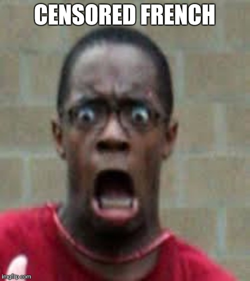 Scared Black Guy | CENSORED FRENCH | image tagged in scared black guy | made w/ Imgflip meme maker