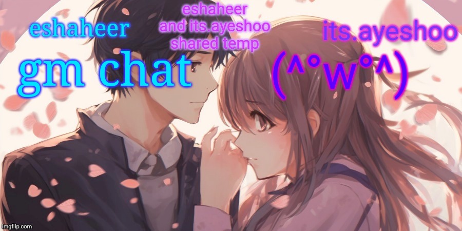 eshaheer and its.ayeshoo shared template | gm chat; (^°w°^) | image tagged in eshaheer and its ayeshoo shared template | made w/ Imgflip meme maker