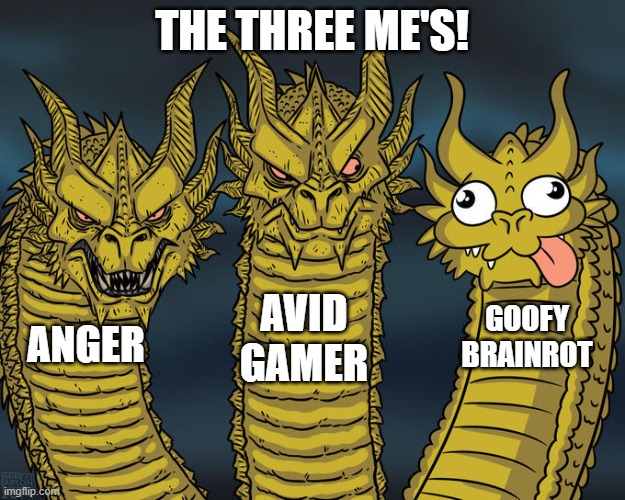 Three-headed Dragon | THE THREE ME'S! AVID GAMER; GOOFY BRAINROT; ANGER | image tagged in three-headed dragon | made w/ Imgflip meme maker