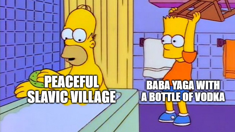 bart hitting homer with a chair | BABA YAGA WITH A BOTTLE OF VODKA; PEACEFUL SLAVIC VILLAGE | image tagged in bart hitting homer with a chair,slavic lives matter | made w/ Imgflip meme maker