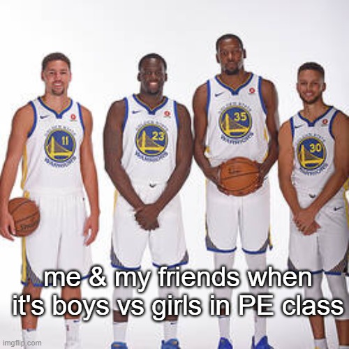 Best PE teachers will allow this | me & my friends when it's boys vs girls in PE class | image tagged in pe class,physical education,school,basketball,basketball meme,memes | made w/ Imgflip meme maker