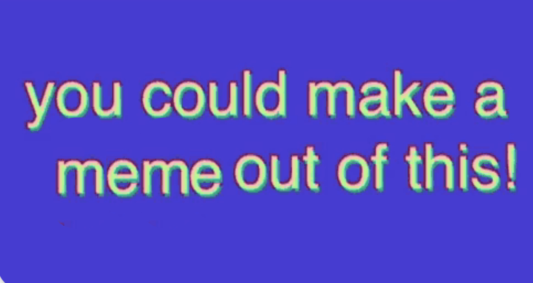 You could make a meme out of this Blank Meme Template