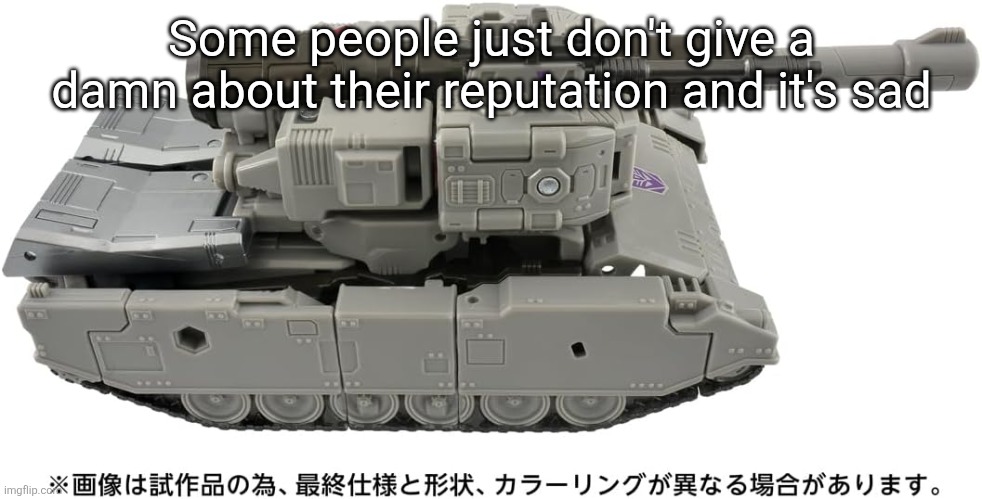 Ss86 Megatron tank | Some people just don't give a damn about their reputation and it's sad | image tagged in ss86 megatron tank | made w/ Imgflip meme maker