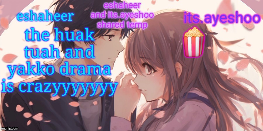 eshaheer and its.ayeshoo shared template | the huak tuah and yakko drama is crazyyyyyyy; 🍿 | image tagged in eshaheer and its ayeshoo shared template | made w/ Imgflip meme maker