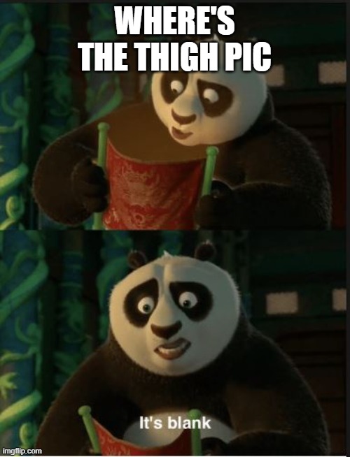 WHERE'S THE THIGH PIC | image tagged in its blank | made w/ Imgflip meme maker