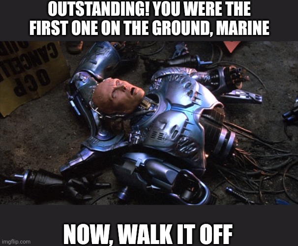 OUTSTANDING! YOU WERE THE FIRST ONE ON THE GROUND, MARINE; NOW, WALK IT OFF | made w/ Imgflip meme maker