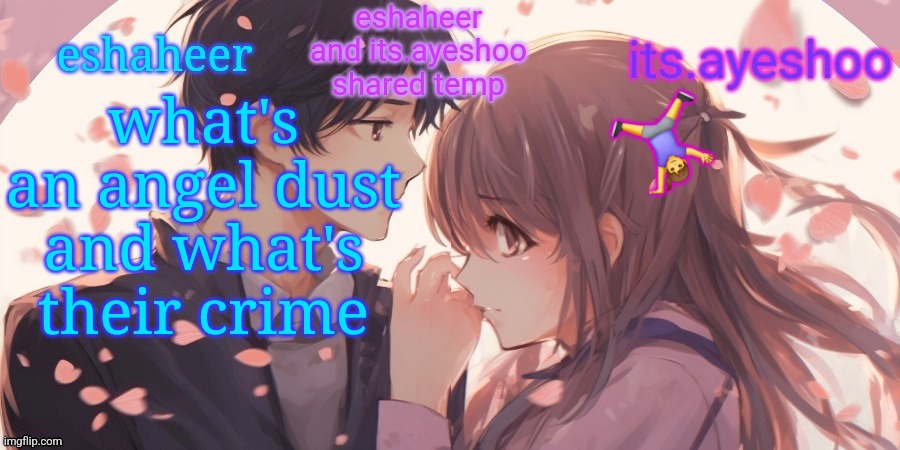 eshaheer and its.ayeshoo shared template | what's an angel dust and what's their crime; 🤸‍♀️ | image tagged in eshaheer and its ayeshoo shared template | made w/ Imgflip meme maker