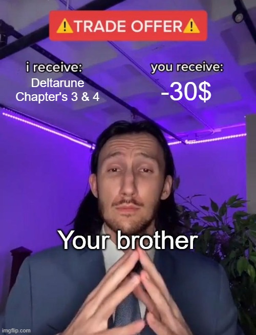 INCOMING TRADE OFFER | Deltarune Chapter's 3 & 4; -30$; Your brother | image tagged in trade offer,deltarune | made w/ Imgflip meme maker