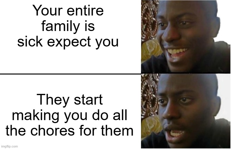 You won but at what cost | Your entire
family is sick expect you; They start making you do all the chores for them | image tagged in disappointed black guy,memes,funny,sick,relatable | made w/ Imgflip meme maker