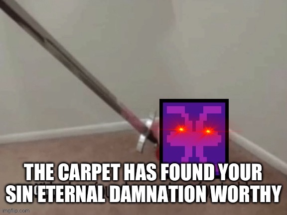 THE CARPET HAS FOUND YOUR SIN ETERNAL DAMNATION WORTHY | made w/ Imgflip meme maker
