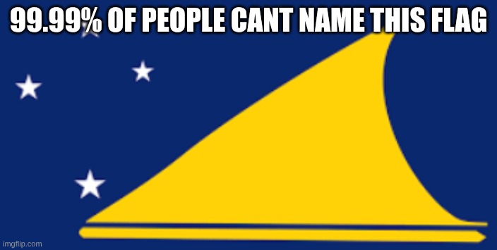 99.99% OF PEOPLE CANT NAME THIS FLAG | made w/ Imgflip meme maker