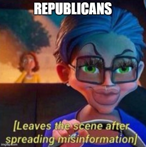 leaves the scene after spreading misinformation | REPUBLICANS | image tagged in leaves the scene after spreading misinformation | made w/ Imgflip meme maker
