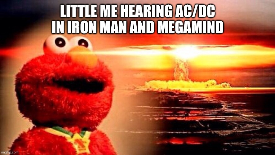 AC/DC Forever | LITTLE ME HEARING AC/DC IN IRON MAN AND MEGAMIND | image tagged in elmo nuclear explosion,music,iron man,mcu,megamind,nostalgia | made w/ Imgflip meme maker