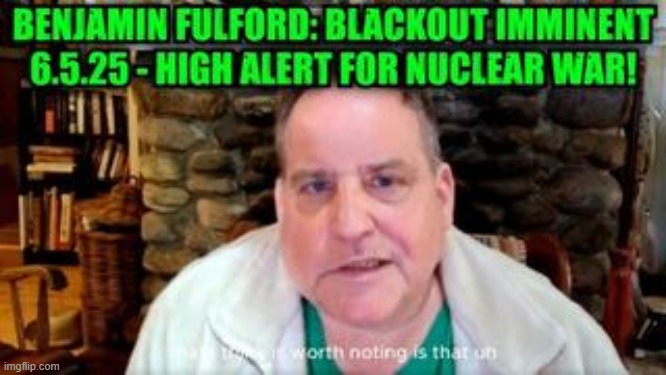 Benjamin Fulford: Blackout Imminent 6.5.25 - High Alert for Nuclear War! (Video) 