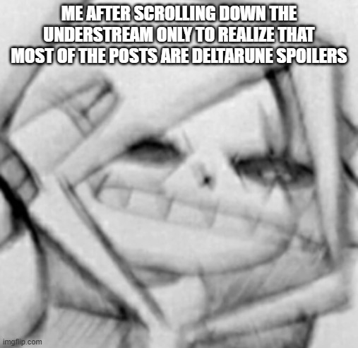 BRUH | ME AFTER SCROLLING DOWN THE UNDERSTREAM ONLY TO REALIZE THAT MOST OF THE POSTS ARE DELTARUNE SPOILERS | image tagged in epic sans scared v2,ahhhhhhhhhhhhhh,deltarune,bruh | made w/ Imgflip meme maker