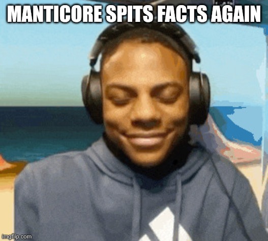 speed laughing | MANTICORE SPITS FACTS AGAIN | image tagged in speed laughing | made w/ Imgflip meme maker